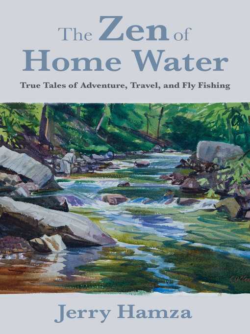 Title details for The Zen of Home Water: True Tales of Adventure, Travel, and Fly Fishing by Jerry Hamza - Wait list